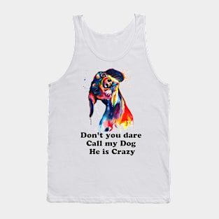 Don't you dare call my dog he is crazy Tank Top